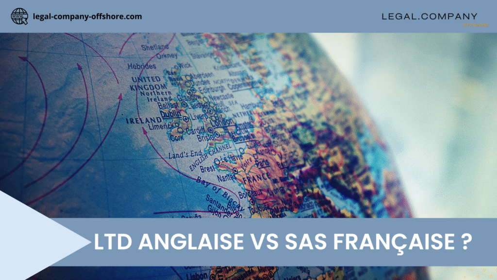 Société anglaise ltd  vs SAS  française : Quelle Structure Choisir ?