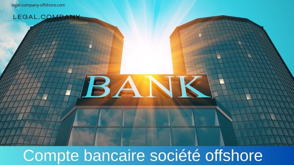 Compte bancaire pour société offshore : options et ouverture