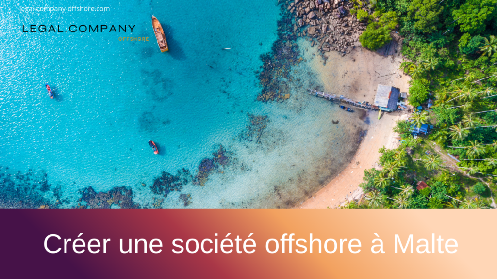 Créer une société offshore à Malte : avantages et démarches