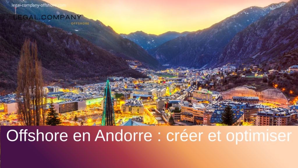 Créer une société offshore en Andorre : procédure et bénéfices