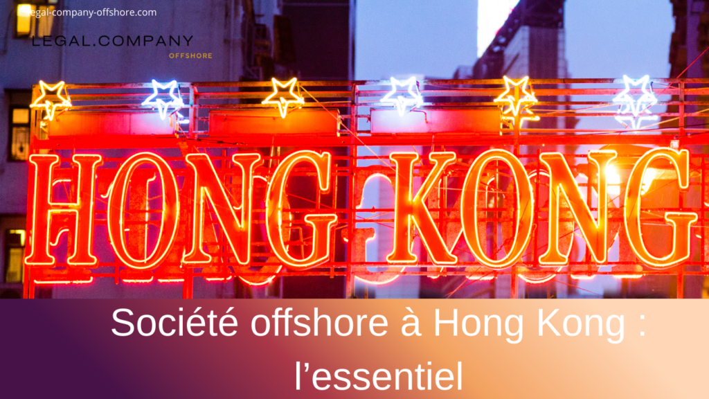 Société offshore à Hong Kong : guide, atouts et fiscalité