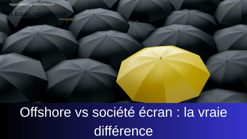 Société offshore vs société écran : les différences fondamentales