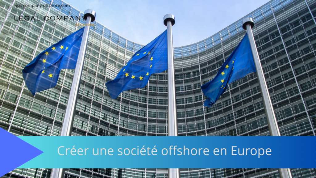 Créer une société offshore en Europe : meilleures juridictions