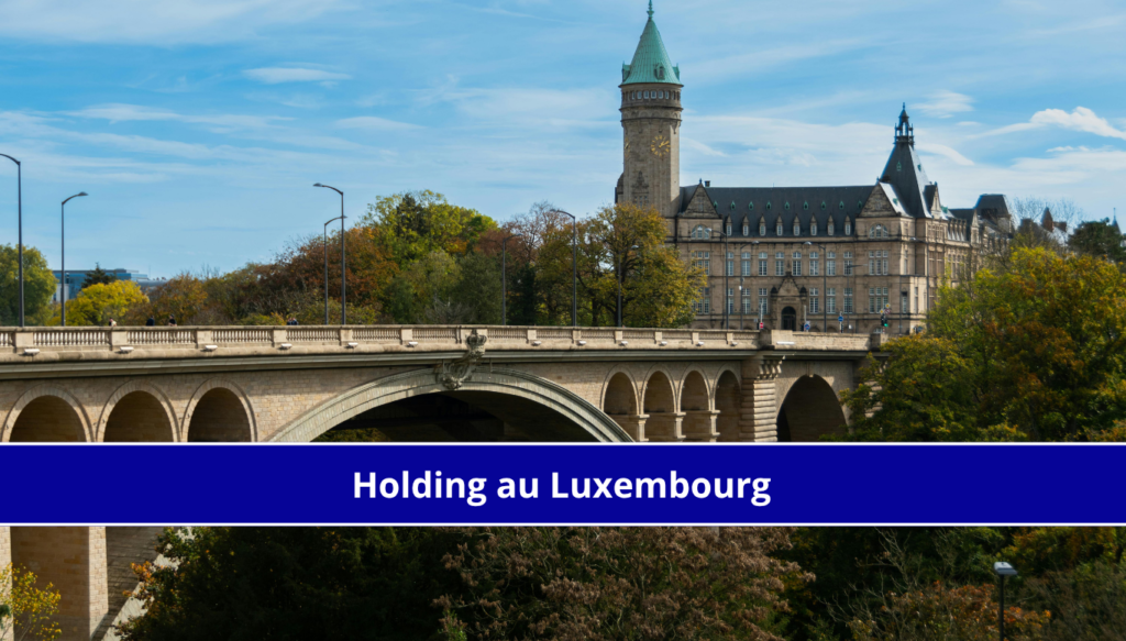 Holding Luxembourg : création et avantages fiscaux